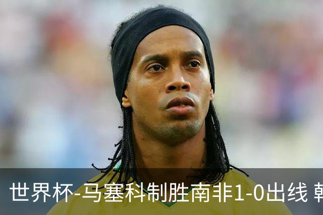 世界杯-马塞科制胜南非1-0出线 韩国积3分获小组第三待定