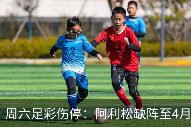 周六足彩伤停：阿利松缺阵至4月底 巴萨伤3大主力