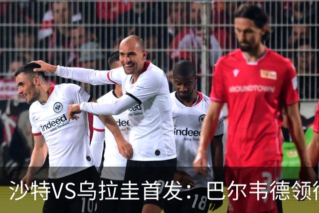 沙特VS乌拉圭首发：巴尔韦德领衔 努涅斯乌加特登场